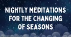 Nightly Meditations for the Changing of Seasons