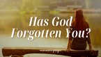 When God Feels Silent and You Wonder If He Has Forgotten You