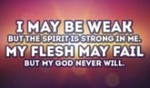 I may be weak, but His spirit makes me strong!