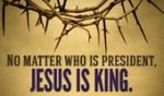 No matter who is president, Jesus Is KING