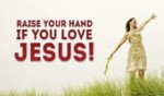 Raise your Hand if you love JESUS!