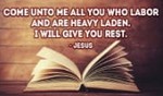 Come unto me all who labor and are heavy laden - Jesus