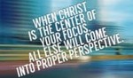 When Christ is the Center of your focus...