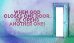 God doesn't close doors unless He has something much better in store!