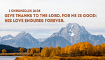 Thank you, GOD for everything you have given us! - 1 Chronicles 16:34