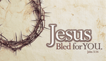 Jesus Bled For You - John 3:16