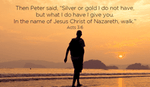 I love Peter! He wasn't rich, but he helped people with the gifts that God brings!