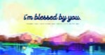 I'm Blessed by You