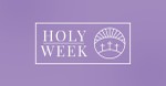 8 Prayers to Pray throughout Holy Week