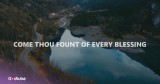 Stunning Lyric Video of Beloved Hymn ‘Come Thou Fount of Every Blessing’