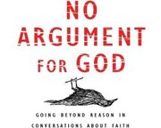 No Argument for God: Going Beyond Reason in Conversations About Faith