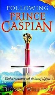 Following Prince Caspian: Further Encounters with the Lion of Narnia