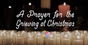 A Prayer for the Grieving at Christmas