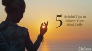 5 Helpful Tips to Renew Your Mind Daily