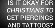 Is It Okay for Christians to Get Piercings and Tattoos?