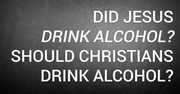 Did Jesus Drink Alcohol? Should Christians Drink Alcohol?