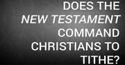 Does the New Testament Command Christians to Tithe?