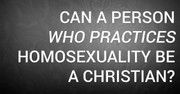 Can a Person Who Practices Homosexuality Be a Christian?