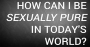 How Can I Be Sexually Pure in Today's World?