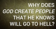 Why Does God Create People That He Knows Will Go to Hell?