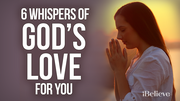 6 Whispers of God's Love For You