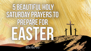 5 Beautiful Holy Saturday Prayers to Prepare for Easter