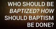 Who Should Be Baptized? How Should Baptism Be Done?