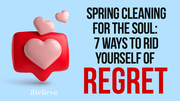 Spring Cleaning for the Soul: 7 Ways to Rid Yourself of Regret