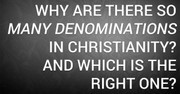 Why Are There So Many Denominations in Christianity and Which Is the Right One?