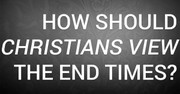 How Should Christians View the End Times?