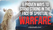 6 Proven Ways to Stand Strong in the Face of Spiritual Warfare