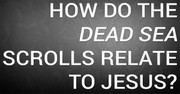 How Do the Dead Sea Scrolls Relate to Jesus?