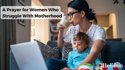 A Prayer for Women Who Struggle with Motherhood