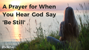 A Prayer for When You Hear God Say ‘Be Still’