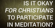 Is It Okay for Christians to Participate in Meditation?