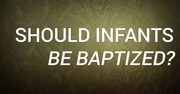 Should Infants Be Baptized?