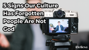 5 Signs Our Culture Has Forgotten People Are Not God