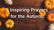 5 Inspiring Prayers for the Autumn