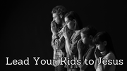 5 Ways to Lead Your Kids to Jesus (Deuteronomy 11:19)