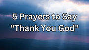 5 Prayers to Say "Thank You God"