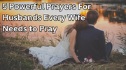 5 Powerful Prayers for Your Husband Every Wife Needs to Pray