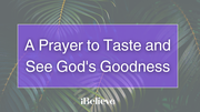 A Prayer to Taste and See God's Goodness