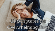 10 Scriptures for Overwhelming Days