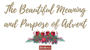 The Beautiful Meaning and Purpose of Advent