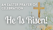 An Easter Prayer of Celebration: He Is Risen!