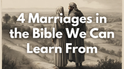 4 Marriages in the Bible We Can Learn From