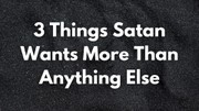 3 Things Satan Wants More Than Anything Else