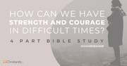 How Can We Have Strength and Courage in Difficult Times? 