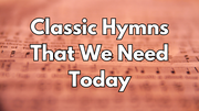 Classic Hymns That We Need Today