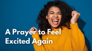 A Prayer to Feel Excited Again | Your Daily Prayer